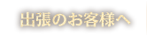 出張でお越しの方へ